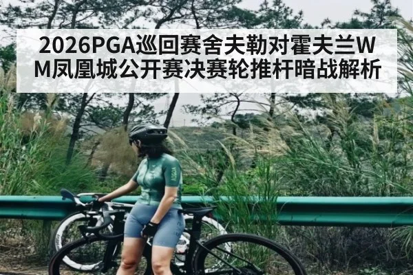 2026PGA巡回赛舍夫勒对霍夫兰WM凤凰城公开赛决赛轮推杆暗战解析